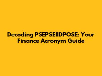 Decoding PSEPSEIIDPOSE: Your Finance Acronym Guide